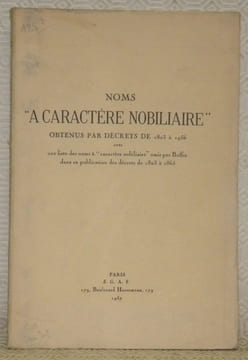 Noms “a caractère nobiliaire” obtenus par décrets de 1803 à 1956 avec une liste des noms à “caractère nobiliaire” omis par Buffin dans sa publication ...