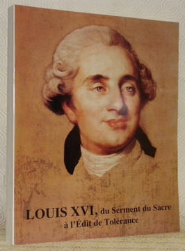 Louis XVI, du serment du sacre à l’Edit de Tolerance de 1787.Exposition organisée par la Bibliothèque Historique de la Ville de Paris et l’Association ...