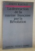 La destruction de la marine française par la Révolution.. MARTRAY, Joseph.