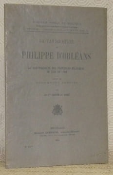 La candidature de Philippe d’Orléans à la souveraineté des provinces belgiques en 1789 et 1790. D’après des documents inédits.. CARTON de WIART, le ...