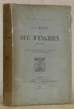 La mère du Duc d’Enghien, 1750 - 1822. Ouvrage accompagné d’un portrait en héliogravure et d’un fac-similé d’autographe.. DUCOS, Comte.
