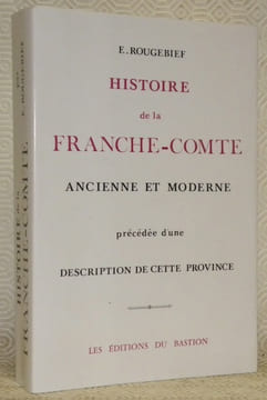Histoire de la Franche-Comté ancienne et moderne précédée d’une description de cette province.. ROUGEBIEF, Eugène.