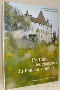 Portraits des châteaux du Plateau vaudois. Collection Portraits.. Wild, Alain-Christian. - Baudraz, Daniel.