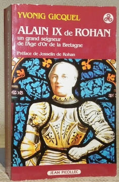 Alain IX de Rohan un grand seigneur de l’Age d’Or de la Bretagne. Préface de Josselin de Rohan.. GICQUEL, Yvonig.