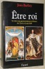 Être roi. Le roi et son gouvernement en France de Clovis à Louis XVI. . BARBEY, Jean.