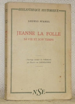 Jeanne la Folle, sa vie et son temps. Ouvrage traduit de l’Allemand par Raoul de Liedekerke.Bibliothèque historique.. PFANDL, Ludwig.