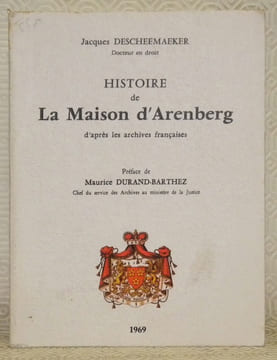 Histoire de la Maison d’Arenberg d’après les archives françaises. Préface de Maurice Durand-Barthez.. DESCHEEMAEKER, Jacques.