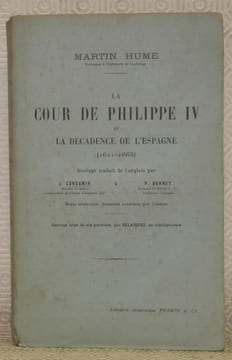 La cour de Philippe IV et la décadence de l’Espagne, 1621 - 1665. Ouvrage traduit de l’anglais par J. Condamin & P. Bonnet. Seule traduction française ...