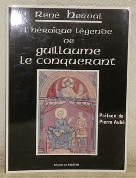 L’héroïque légende de Guillaume le Conquerant. Préface de Pierre Aubé.. HERVAL, René.