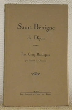 Saint-Bénigne de Dijon. Les Cinq Basiliques.. CHOMTON, Abbé L.