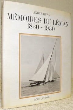 Mémoires du Léman 1830-1930. Des barques aux yachts.. GUEX, André.