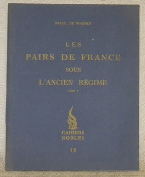 Les pairs de France sous l’ancien régime. Tomes I et II. Les Cahiers Nobles, nos. 15 et 16.. WARREN, Raoul de.