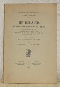 Les testaments des derniers Rois de Navarre. François Phébus, 1483. Madeleine de France, 1493. Catherine de Foix, 1504. Jean d’Albert, 1516. Anne d’Albert, 1532. Texte béarnais. Avec introduction et notes.Bibliothèque Méridionale, 2e Série, Tome XXIX.
