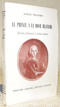 Le Prince à la Rose Blanche Charles-Edouard, le dernier Stuart.. POLLITZER, Marcel.