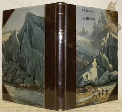 Le Rhône. Description historique et pittoresque de son cours depuis sa source jusqu’à Genève. Avec une présentation de Léon Dupont-Lachenal.Le Lac de ...