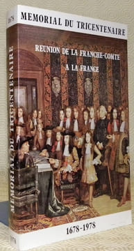 Mémorial du tricentenaire de la réunion de la Franche-Comté à la France 1678-1978. Recueil des actes et mémoires du colloque de Dôle du 16 septembre ...