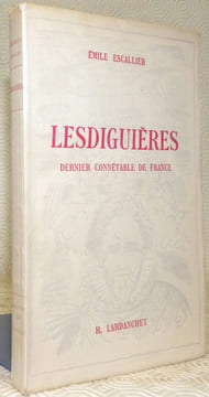Lesdiguières dernier connétable de France.. ESCALLIER, Emile.