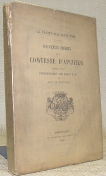 La vérité sur Louis XVII. Souvenirs inédits de la comtesse d’Apchier précédés d’une introduction sur Louis XVII par Jean de Bonnefon.. D’Apchier, ...