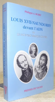 Louis XVII-Naundorff devant l’ADN ou le nouveau masque de fer.. BOIRY, Philippe A.