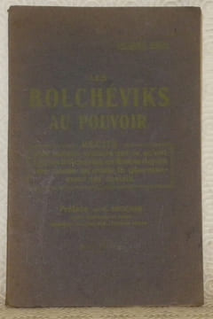 Les Bolchéviks au pouvoir. Récits d’un témoin oculaire sur ce qu’ont fait les Bolchéviks en Russie depuis une année qu’existe le gouvernement des ...
