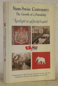 Siam-Swiss Centenary: The Growth of a Friendship.To Commemorate the 100th Anniversary of the Royal State Visit to the Swiss Confederation of His Majesty King Chulalongkorn of Siam, 1897.