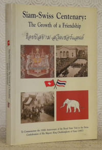 Siam-Swiss Centenary: The Growth of a Friendship.To Commemorate the 100th Anniversary of the Royal State Visit to the Swiss Confederation of His Majesty King Chulalongkorn of Siam, 1897.