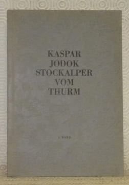 Kaspar Jodok Stockalper vom Thurm, 1609 - 1691. I. Band. Der reiche Stockalper.. ARNOLD, Pfr. P.