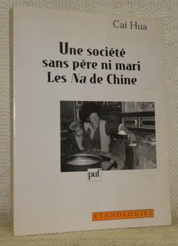 Une société sans père ni mari, les Na de Chine. Collection Ethnologies.. CAI HUA.