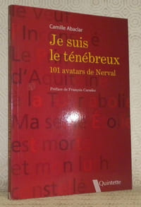 Je suis le ténébreux, 101 avatars de Nerval. Préface de François Caradec.