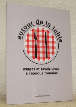 Autour de la table. Usages et savoir-vivre à l’époque romaine. Préface de Carmen Buchillier. Musée Romain de Vallon, n.° 5.. AGUSTONI, Clara.