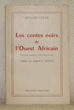 Les contes noirs de l’Ouest Africain. Témoins majeurs d’un humanisme. Préface de Léopold S. Senghor.. COLIN, Roland.