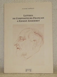 Lettres de compositeurs français à Ernest Ansermet, 1911 - 1960. Préface de Pierre Wissmer.