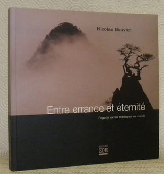 Entre errance et éternité. Regards sur les montagnes du monde.. BOUVIER, Nicolas.