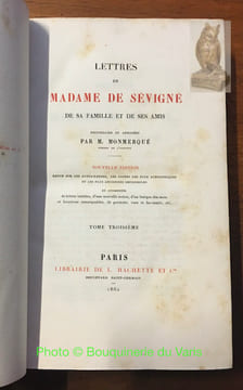 Lettres de Madame de Sévigné, de sa famille et de ses amis. Nouvelle édition revue sur les autographes, les copies les plus authentiques et les plus ...