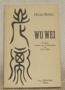 Wu Wei. Etude inspirée par la philosophie de Lao-Tseu. Traduit du hollandais par Félicia Barbier. Introduction par Bruno Hapel.