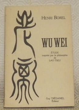 Wu Wei. Etude inspirée par la philosophie de Lao-Tseu. Traduit du hollandais par Félicia Barbier. Introduction par Bruno Hapel.. BOREL, Henri.