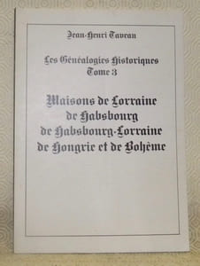 Les généalogies historiques. Tome 3. Maisons de Lorraine, de Habsbourg, de Habsbourg-Lorraine, de Hongrie et de Bohême.