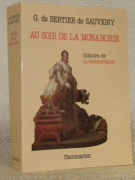 Au soir de la Monarchie. La restauration. Troisième édition revue et augmentée. Collection: “Histoire de”.. BERTIER de SAUVIGNY, G. de.