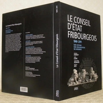 Le Conseil d’Etat fribourgeois. 1848 - 2011. Son histoire, son organisation, ses membres.. ANDREY, Georges. - CLERC, John. - DORAND, Jean-Pierre. - ...