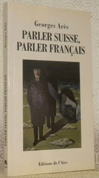 Parler suisse, parler français. Guide pratique à l’usage des touristes, congressistes, professeurs invités, traducteurs, annonceurs, exportateurs et ...