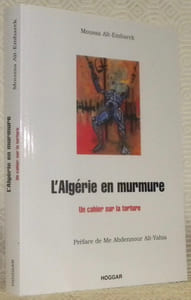 L’Algérie en murmure. Un cahier sur la torture. Préface de Me Abdennour Ali-Yahia.