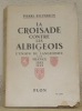 La croisade contre les Albigeois et l’Union du Languedoc à la France, 1209 -1249. Avec neuf gravures hors texte, deux croquis dans le texte, un ...