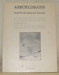 Aeschlimann escorté de Jacques Roman. Dix fenêtres ouvertes à dessein sur le gris du temps. Collection: Regard d’encre.