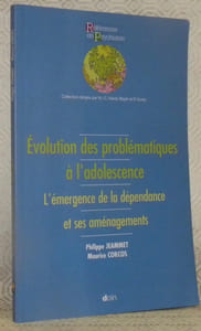 Evolution des problématiques à l’adolescence. L’émergence de la dépendance et ses aménagements. Collection: Références en Psychiatrie.