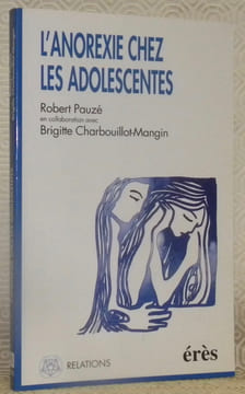 L’anorexie chez les adolescentes. Préface de Jean-François Mangin. Collection: Relations, Familles, institutions, écosystèmes.. PAUZE, Robert. - ...
