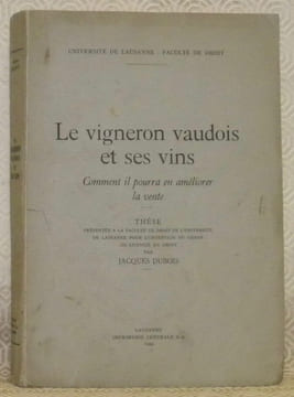 Le vigneron vaudois et ses vins. Comment il pourra en améliorer la vente. Thèse.. DUBOIS, Jacques.
