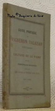 Guide pratique du vigneron valaisan résumant la culture de la vigne et ses principales maladies ainsi que les soins à donner aux vins.. undefined