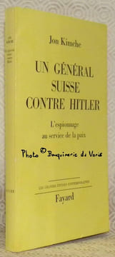 Un Général Suisse contre Hitler. L’espionnage au service de la paix. Traduit de l’anglais par Monique Schlosberg. Collection Les Grandes Etudes ...