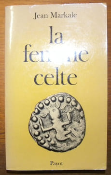 La femme celte, mythe et sociologie.. MARKALE, Jean.