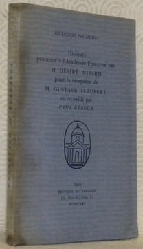 Discours prononcé à l'Académie Française par M. Désiré Nisard pour la réception de M. Gustave Flaubert et recueilli par Paul Reboux. Collection ...
